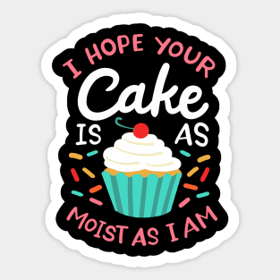 I Hope Your Cake Is As Moist As I Am Sticker